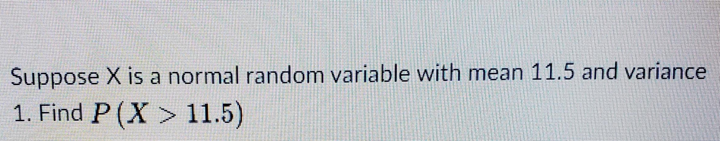 Solved Suppose X is a normal random variable with mean 11.5 | Chegg.com