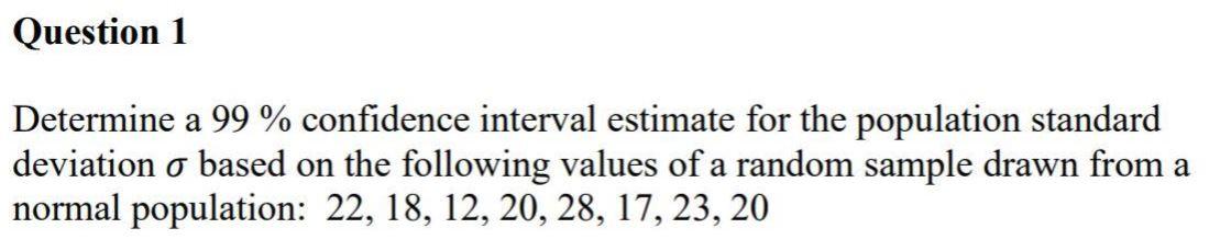 Solved Question 1 Determine a 99 % confidence interval | Chegg.com