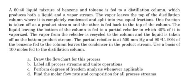 Solved A 60: 40 Liquid Mixture Of Benzene And Toluene Is Fed | Chegg.com