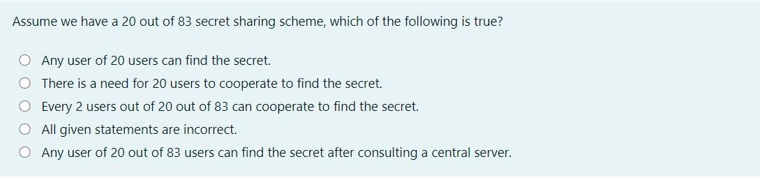 Solved Assume we have a 20 out of 83 secret sharing scheme, | Chegg.com