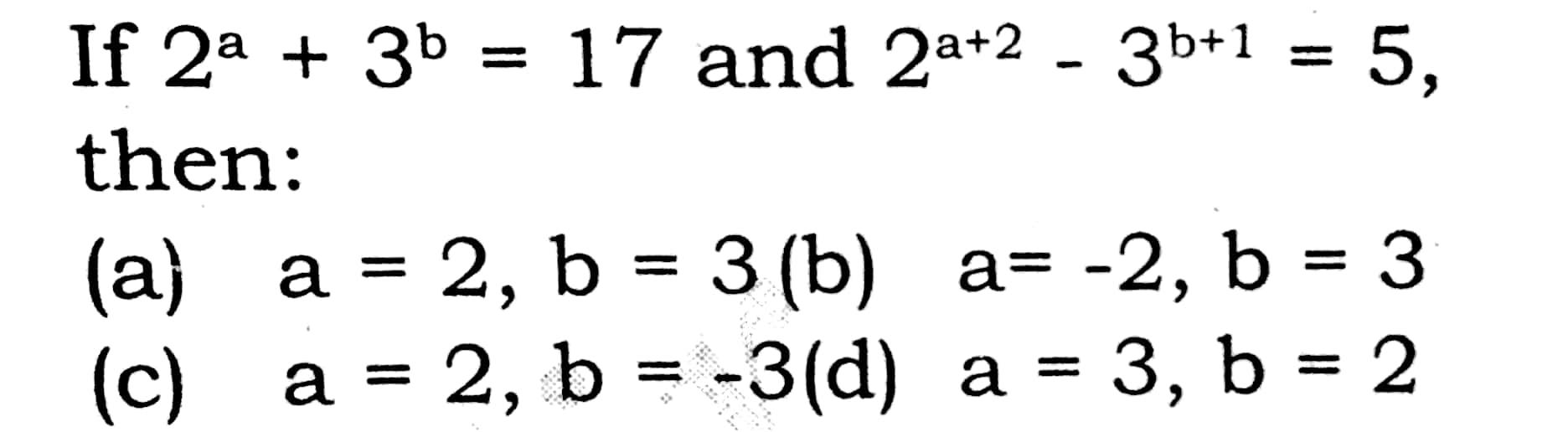 Solved , If 2a + 3b = 17 and 2a+2 - 3b+1 = 5, then: (a) a = | Chegg.com