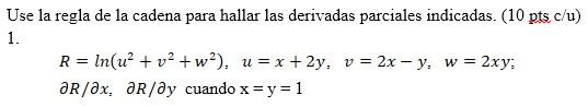 Use la regla de la cadena para hallar las derivadas parciales indicadas. (10 pts c/u) 1. R = ln(u² + v² +w²). u= x + 2y, v=2x