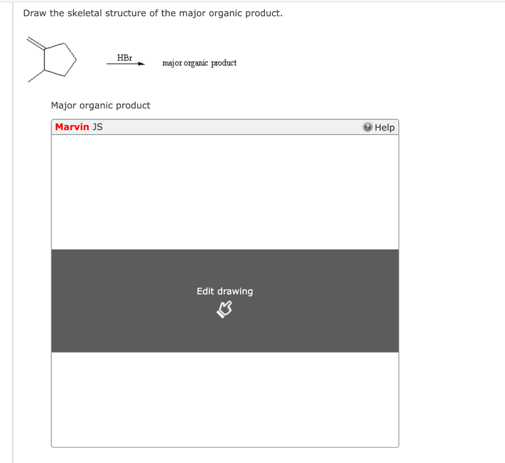 Draw the skeletal structure of the major organic product.
HBr
Major organic product
Marvin JS
major organic product
Edit draw