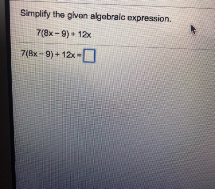 Solved Simplify the given algebraic expression. 7(8x-9)+12x | Chegg.com