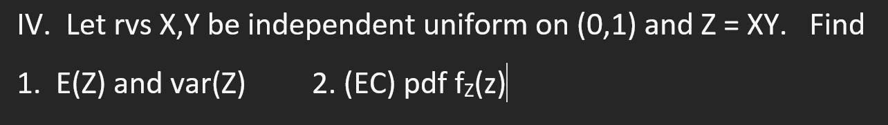 Solved IV. Let rvs X,Y be independent uniform on (0,1) and | Chegg.com