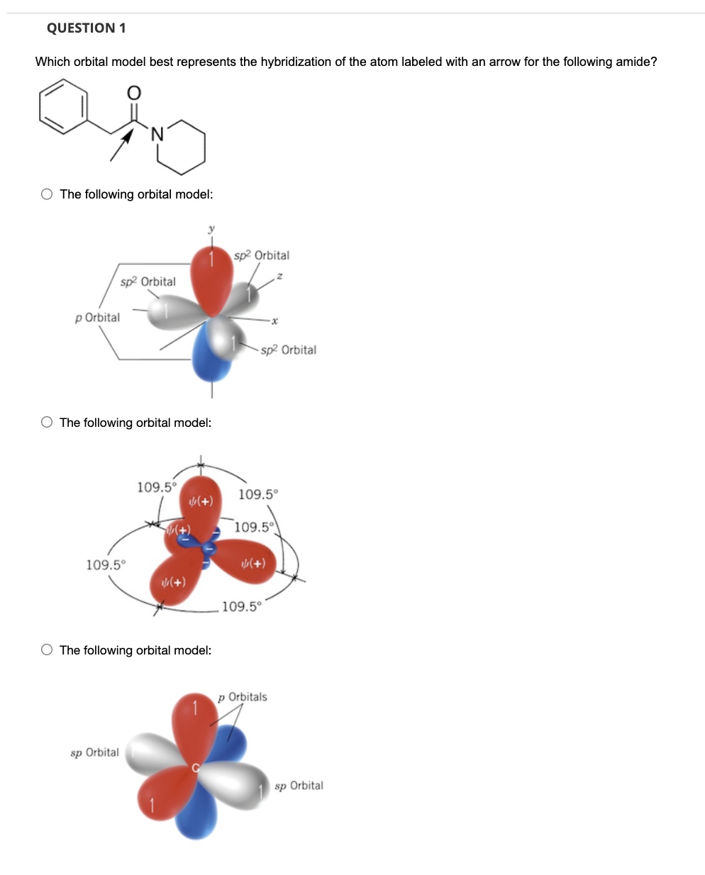 Which orbital model best represents the hybridization of the atom labeled with an arrow for the following amide?
The followin