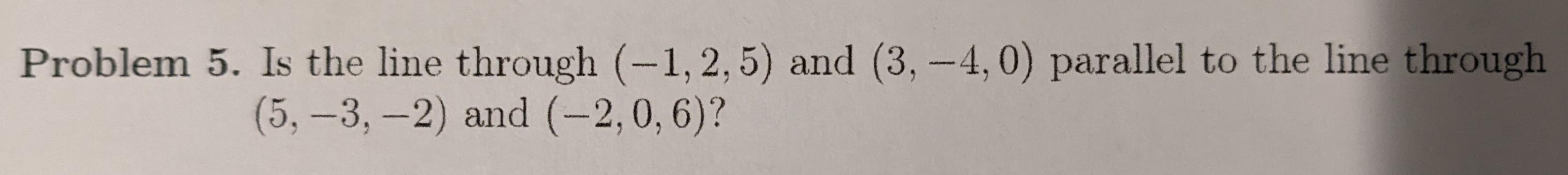 Solved Problem 5. Is the line through (−1,2,5) and (3,−4,0) | Chegg.com