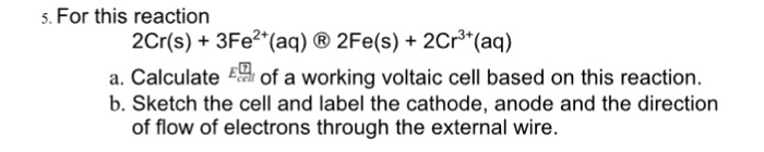 Solved 5. For this reaction 2Cr(s) 3Fe2 (aq)2Fe(s) 2Cr3 (aq) | Chegg.com