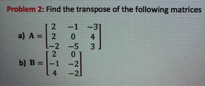 Solved Problem 2: Find the transpose of the following | Chegg.com