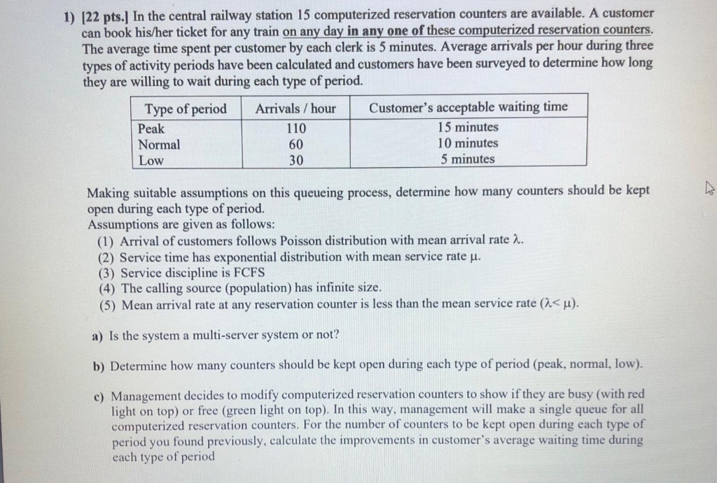 1) [22 pts.] In the central railway station 15 computerized reservation counters are available. A customer can book his/her t