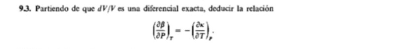 93. Partiendo de que \( d V / V \) es una diferencial exacta, deducir la relación \[ \left(\frac{\partial \beta}{\partial P}\