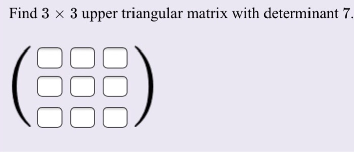 Solved Find 3 x 3 upper triangular matrix with determinant | Chegg.com
