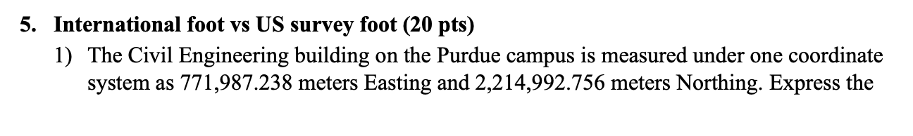 5. International foot vs US survey foot (20 pts)
1) The Civil Engineering building on the Purdue campus is measured under one