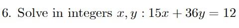 6. Solve in integers \( x, y: 15 x+36 y=12 \)