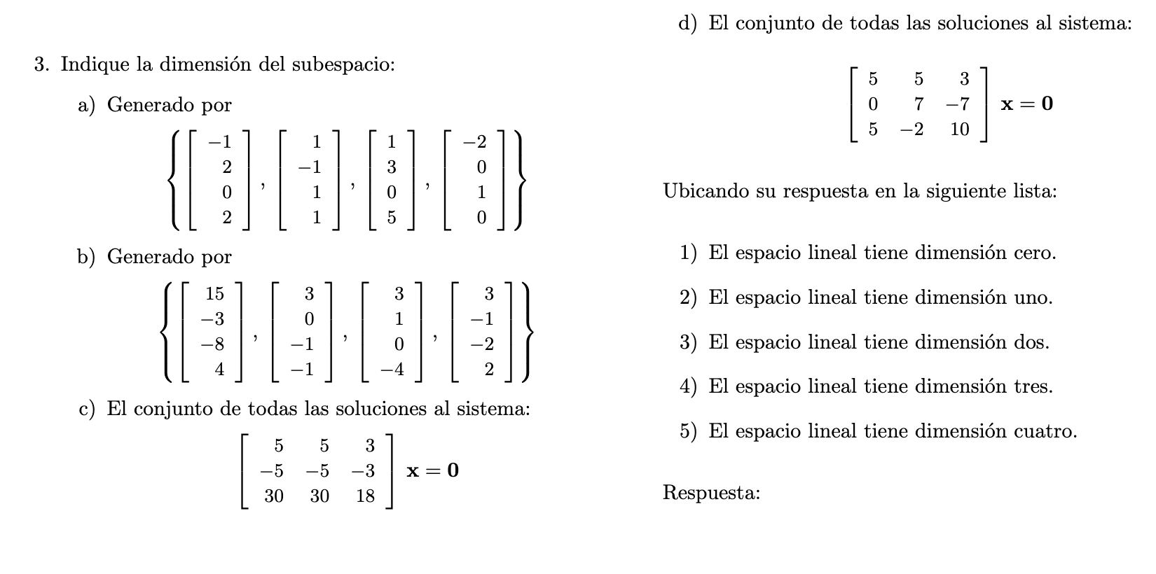 d) \( \mathrm{El} \) conjunto de todas las soluciones al sistema: 3. Indique la dimensión del subespacio: a) Generado por \[