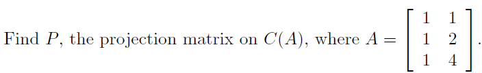 Solved Find P, the projection matrix on C(A), where | Chegg.com
