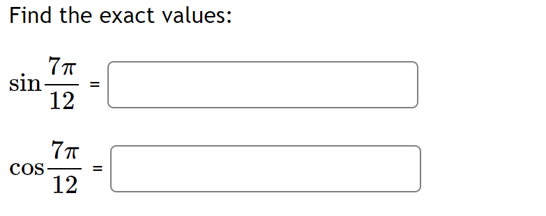 Solved Find the exact values: 7п sin 12 7T COS II 12 | Chegg.com
