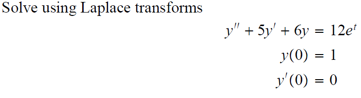 Solve using Laplace transforms \[ \begin{aligned} y^{\prime \prime}+5 y^{\prime}+6 y &=12 e^{t} \\ y(0) &=1 \\ y^{\prime}(0)