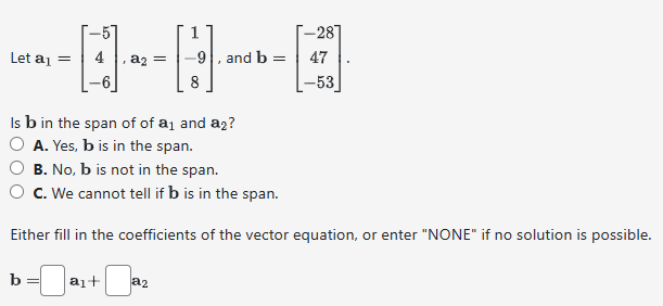 Solved Let a1=⎣⎡−54−6⎦⎤,a2=⎣⎡1−98⎦⎤, and b=⎣⎡−2847−53⎦⎤ Is b | Chegg.com