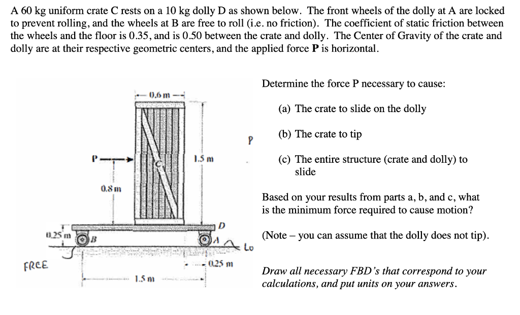 Solved A 60 kg uniform crate C rests on a 10 kg dolly D as