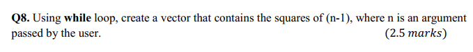 Solved Q8. Using while loop, create a vector that contains | Chegg.com