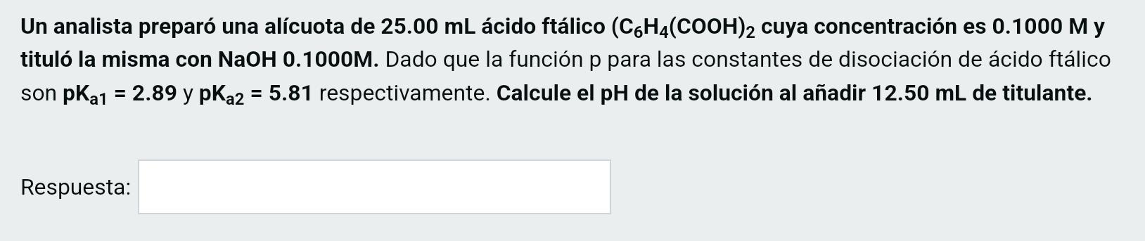 Un analista preparó una alícuota de 25.00 mL ácido ftálico (C6H4(COOH)2 cuya concentración es 0.1000 My tituló la misma con N