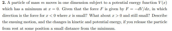 2. A particle of mass \( m \) moves in one dimension subject to a potential energy function \( V(x) \) which has a minimum at