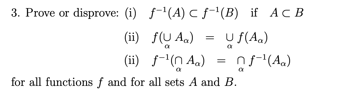 Solved 3. Prove or disprove: (i) f−1(A)⊂f−1(B) if A⊂B (ii) | Chegg.com