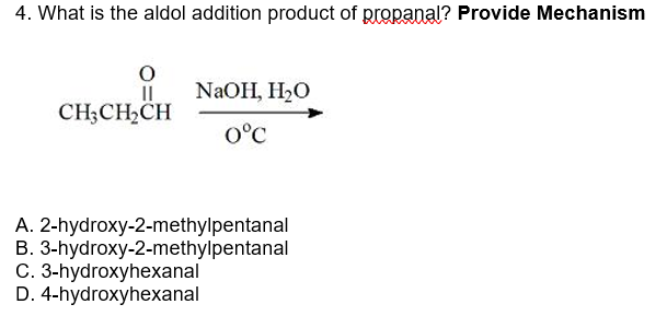 4. What is the aldol addition product of propanal? Provide Mechanism
A. 2-hydroxy-2-methylpentanal
B. 3-hydroxy-2-methylpenta