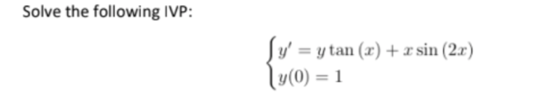 Solve the following IVP: Jy = y tan (x) + x sin (2x) y(0) = 1