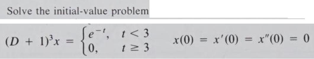 Solve the initial-value problem t<3 9 (D + 1)³x = 0, t≥3 x(0) = x(0) = x(0) = 0