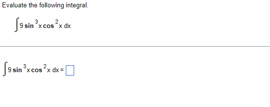 Evaluate the following integral. \[ \int 9 \sin ^{3} x \cos ^{2} x d x \] \[ \int 9 \sin ^{3} x \cos ^{2} x d x= \]