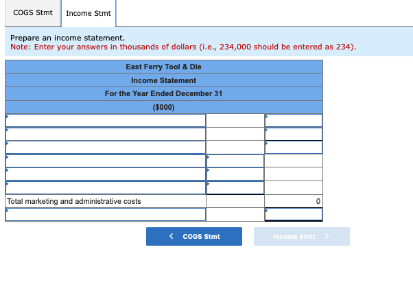 Prepare an income statement.
Note: Enter your answers in thousands of dollars (i.e., 234,000 should be entered as 234).