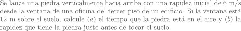 Se lanza una piedra verticalmente hacia arriba con una rapidez inicial de \( 6 \mathrm{~m} / \mathrm{s} \) fesde la ventama d