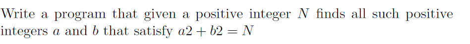 Write a program that given a positive integer N finds all such positive integers a and b that satisfy a2 + b2 = N