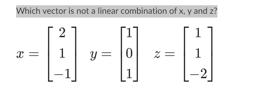 Solved Which vector is not a linear combination of x, y and | Chegg.com
