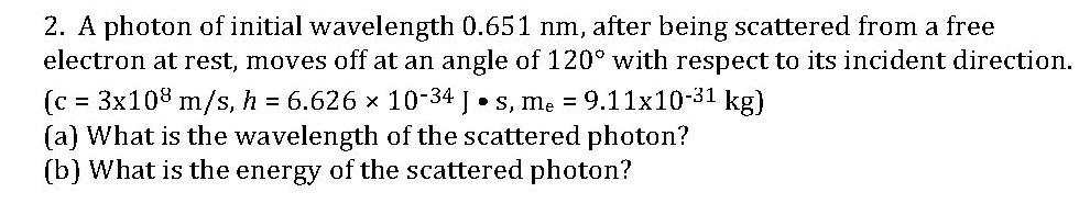 Solved 2. A photon of initial wavelength 0.651 nm, after | Chegg.com