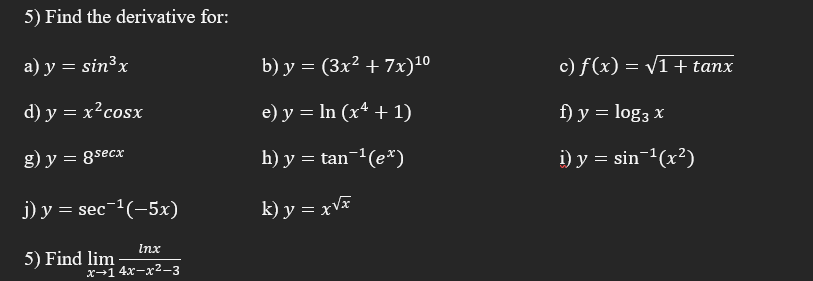 5) Find the derivative for: a) \( y=\sin ^{3} x \) b) \( y=\left(3 x^{2}+7 x\right)^{10} \) c) \( f(x)=\sqrt{1+\tan x} \) d)