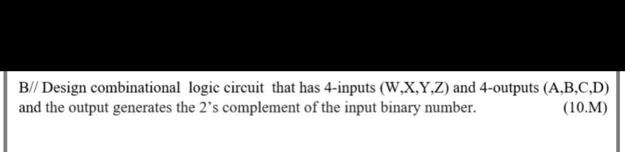 Solved B// Design Combinational Logic Circuit That Has | Chegg.com