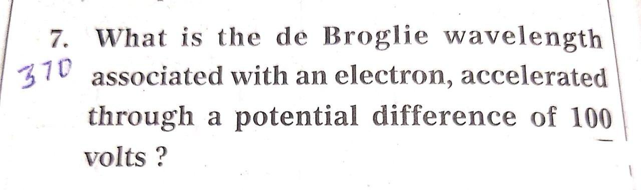 Solved 7. What is the de Broglie wavelength 370 associated | Chegg.com