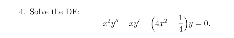 4. Solve the DE: \[ x^{2} y^{\prime \prime}+x y^{\prime}+\left(4 x^{2}-\frac{1}{4}\right) y=0 \]