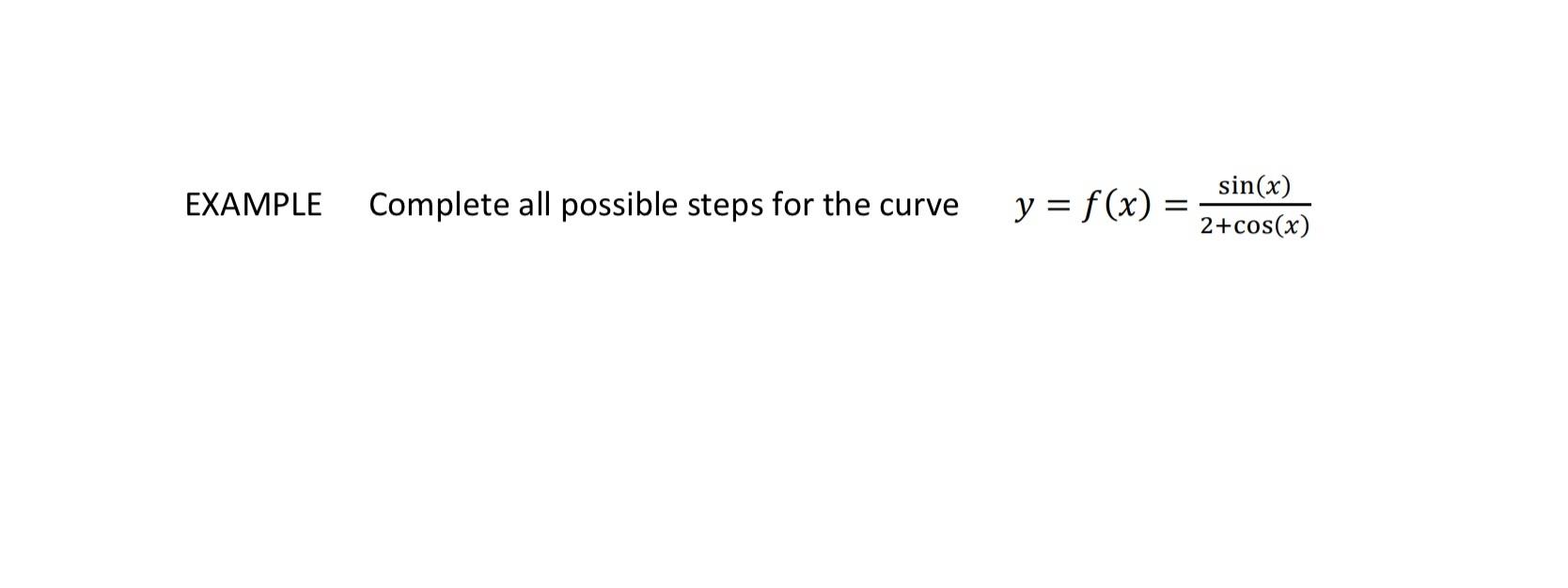 EXAMPLE Complete all possible steps for the curve \( \quad y=f(x)=\frac{\sin (x)}{2+\cos (x)} \)