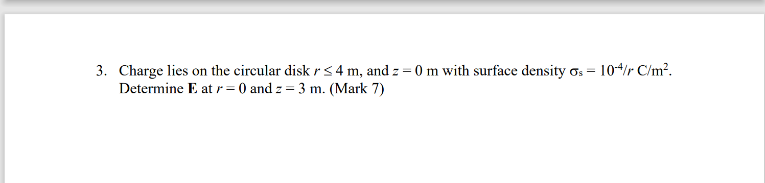 Solved 3. Charge lies on the circular disk r ≤ 4 m, and z = | Chegg.com