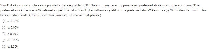 Van Dyke Corporation has a corporate tax rate equal to 25%. The company recently purchased preferred stock in another company