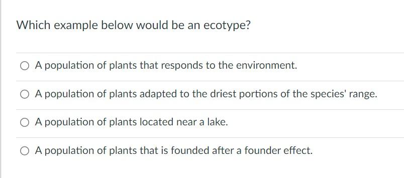 Which example below would be an ecotype?
A population of plants that responds to the environment.
A population of plants adap