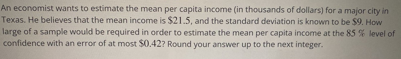 Solved An economist wants to estimate the mean per capita | Chegg.com