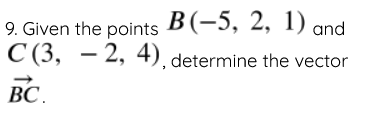 Solved 9. Given The Points B(−5,2,1) And C(3,−2,4), | Chegg.com