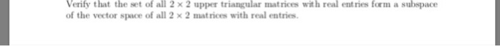 Solved Verify that the set of all 2 × 2 upper triangular | Chegg.com