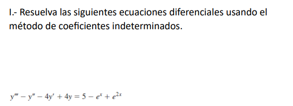 I.- Resuelva las siguientes ecuaciones diferenciales usando el método de coeficientes indeterminados. \[ y^{\prime \prime \pr