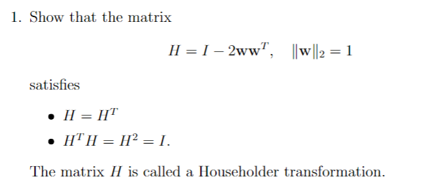 Solved 1. Show that the matrix H=I−2wT,∥w∥2=1 satisfies - | Chegg.com